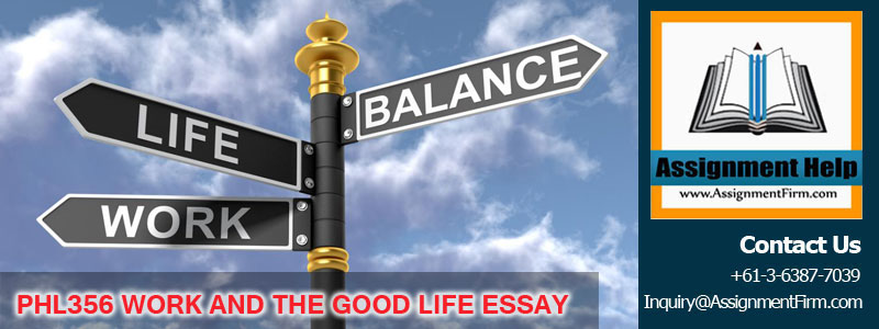 PHL356 WORK AND THE GOOD LIFE ESSAY