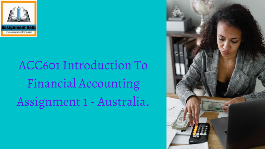 ACC601 Introduction To Financial Accounting Assignment 1 - Australia.