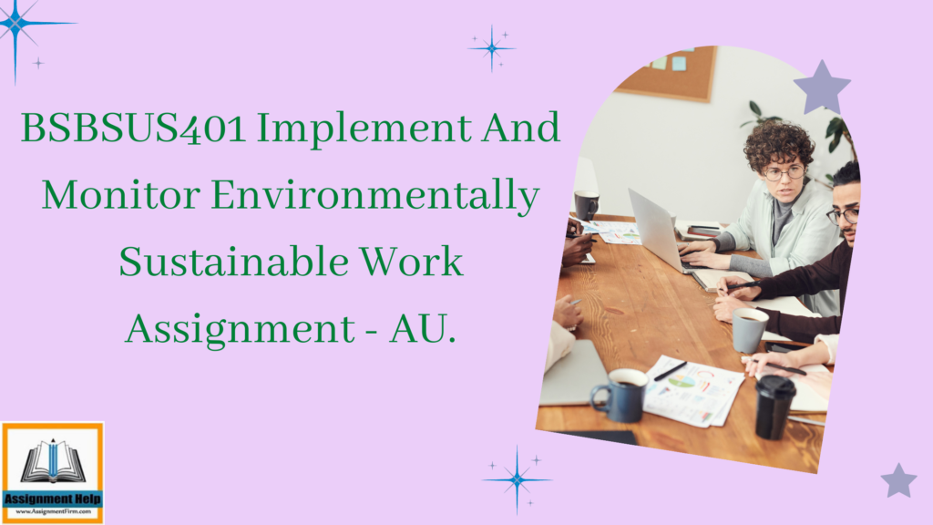 BSBSUS401 Implement And Monitor Environmentally Sustainable Work Assignment - AU.