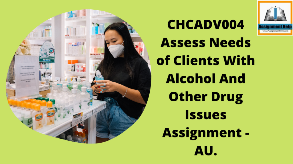 CHCADV004 Assess Needs of Clients With Alcohol And Other Drug Issues Assignment - AU.
