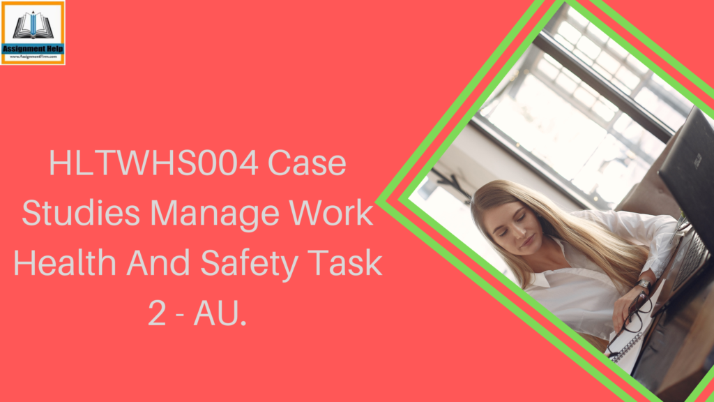 HLTWHS004 Case Studies Manage Work Health And Safety Task 2 - AU.