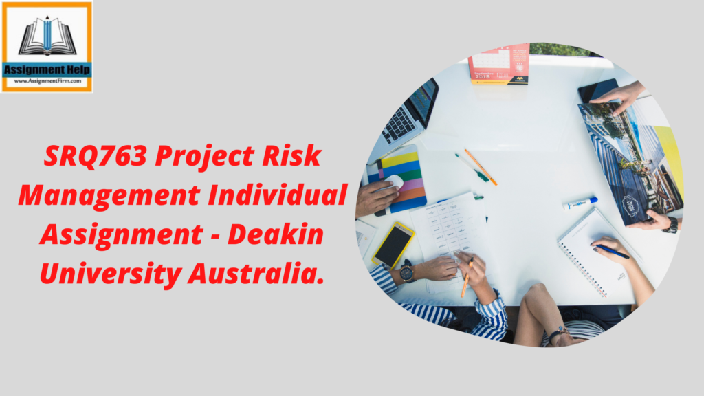 SRQ763 Project Risk Management Individual Assignment - Deakin University Australia.