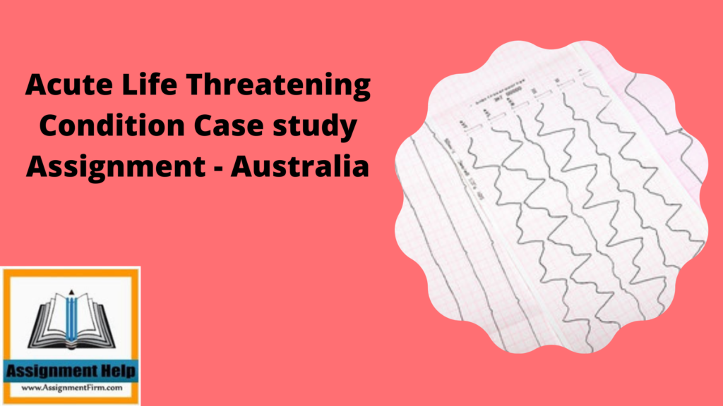 Acute Life Threatening Condition Case study Assignment - Australia