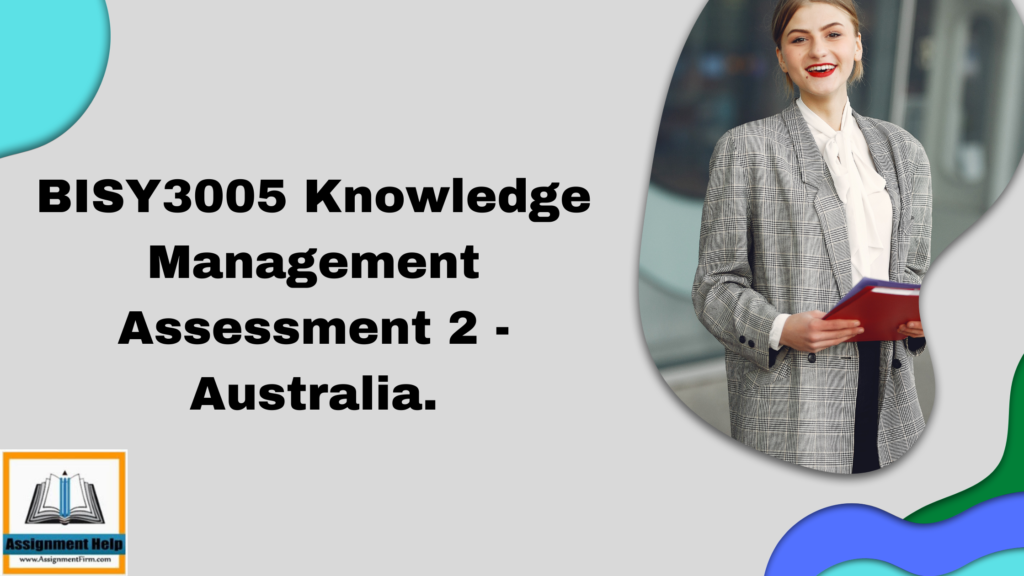 BISY3005 Knowledge Management Assessment 2  - Australia.