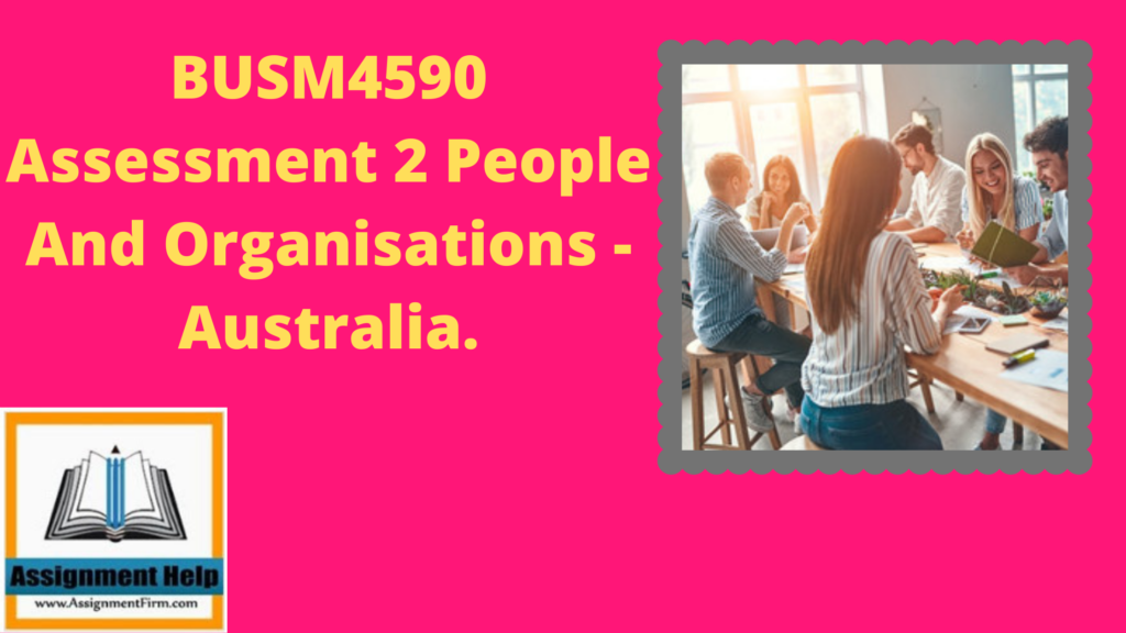 BUSM4590 Assessment 2 People And Organisations - Australia.