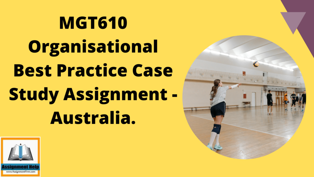 MGT610 Organisational Best Practice Case Study Assignment - Australia.