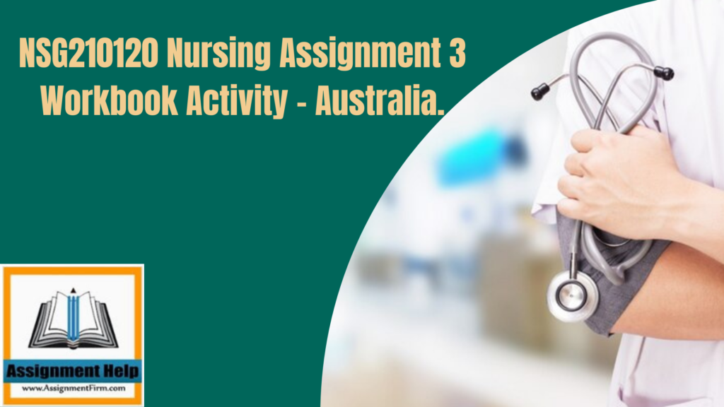 NSG210120 Nursing Assignment 3 Workbook Activity - Australia.