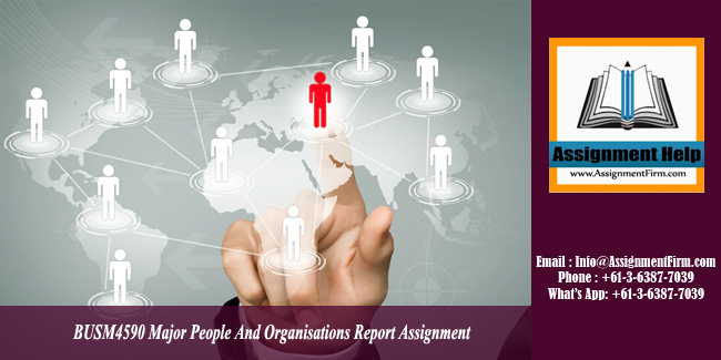 BUSM4590 Major People And Organisations Report Assignment 3 - AU
