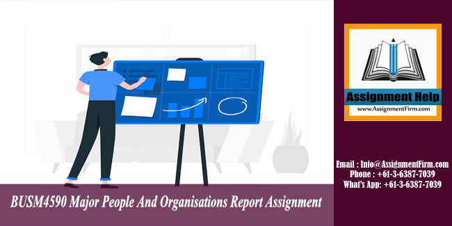 BUSM4590 Major People And Organisations Report Assignment 3 - AU