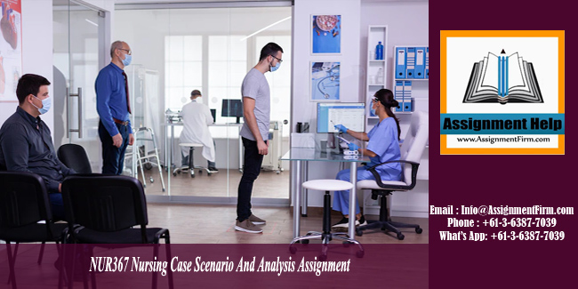NUR367 Nursing Case Scenario And Analysis Assignment - AU.