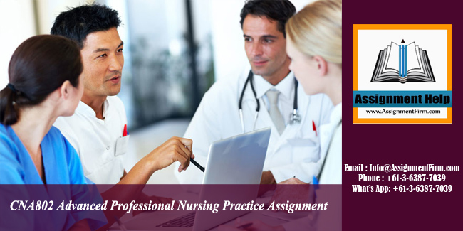 CNA802 Advanced Professional Nursing Practice Assignment - Australia